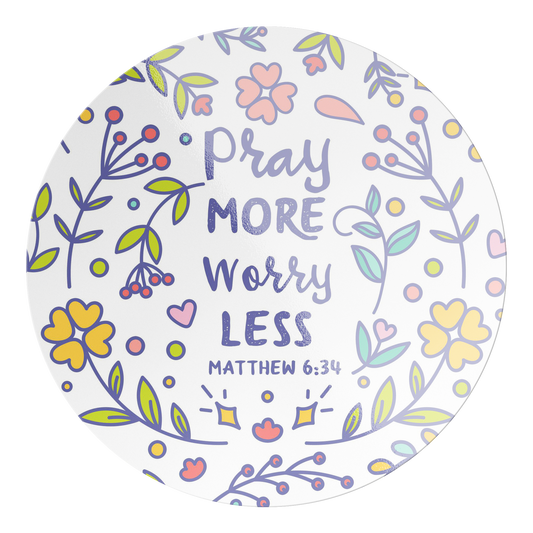Pray More Worry Less, Matthew 6:34 - Circle Sticker